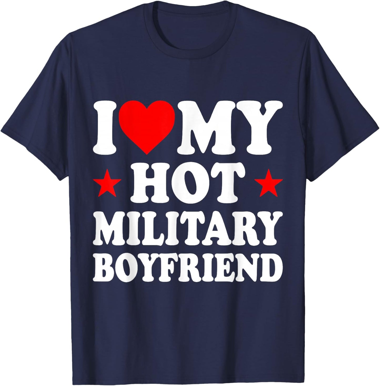 I Love My Hot Military Boyfriend T-Shirt - T-Shirt | Navy