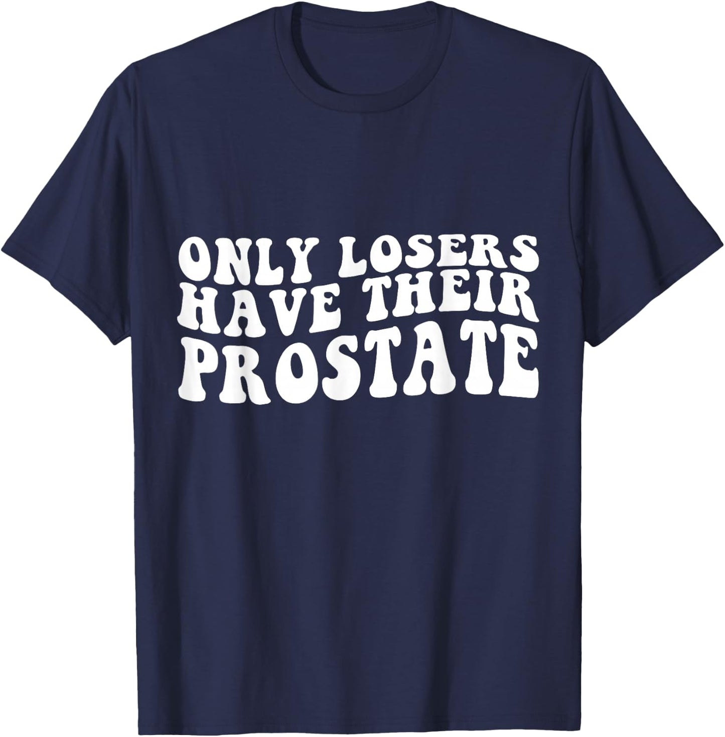 Funny Prostate Surgery Recovery Losers Have Their Prostate T-Shirt - T-Shirt | Navy