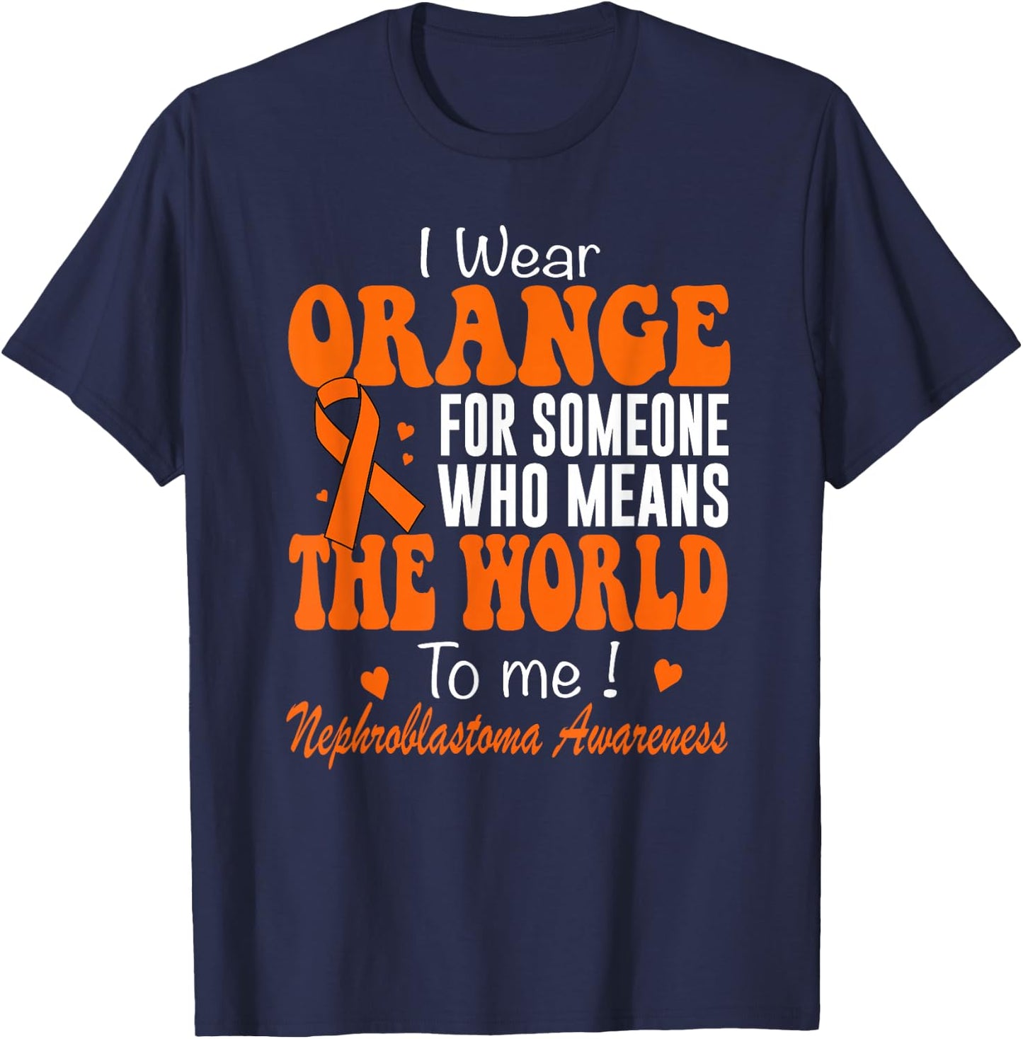I Wear Orange Nephroblastoma Awareness Wilms Tumor T-Shirt - T-Shirt | Navy