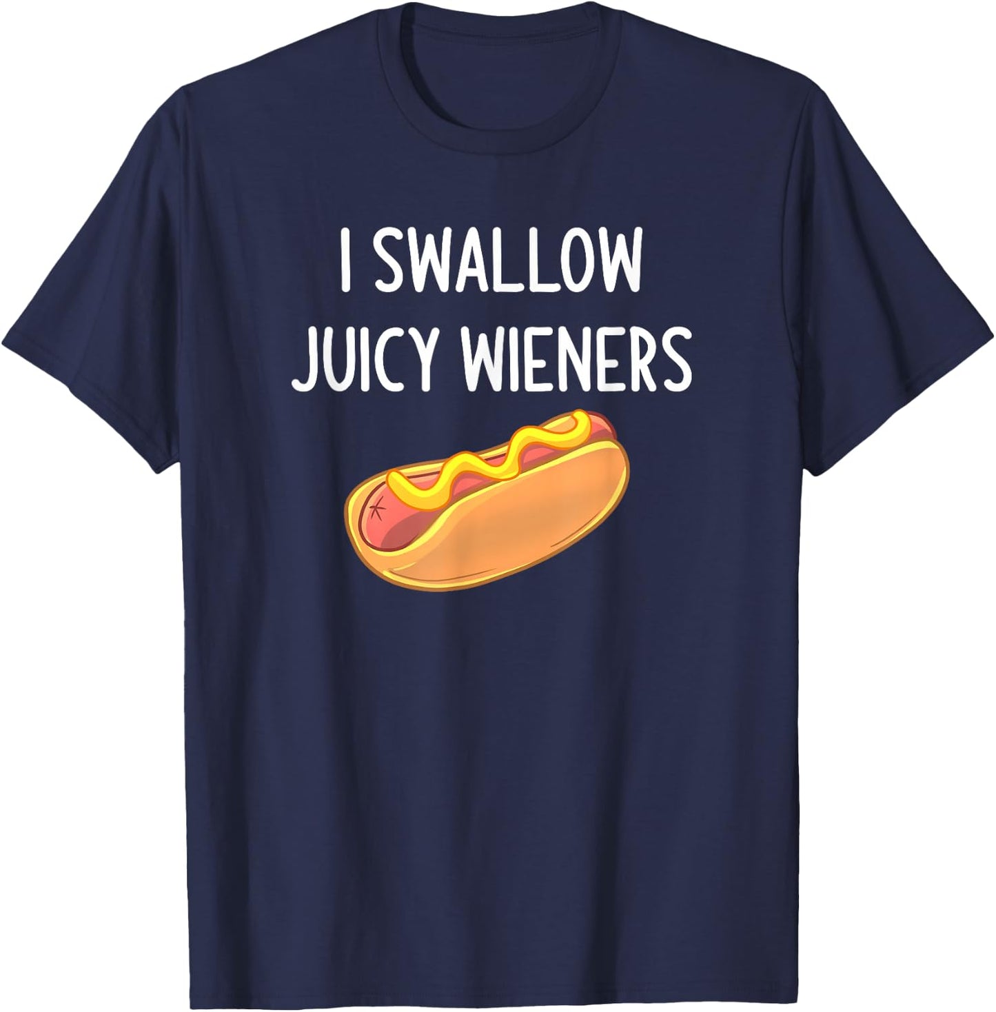 I Swallow Juicy Wieners, Funny, Joke, Sarcastic, Family T-Shirt - T-Shirt | Navy