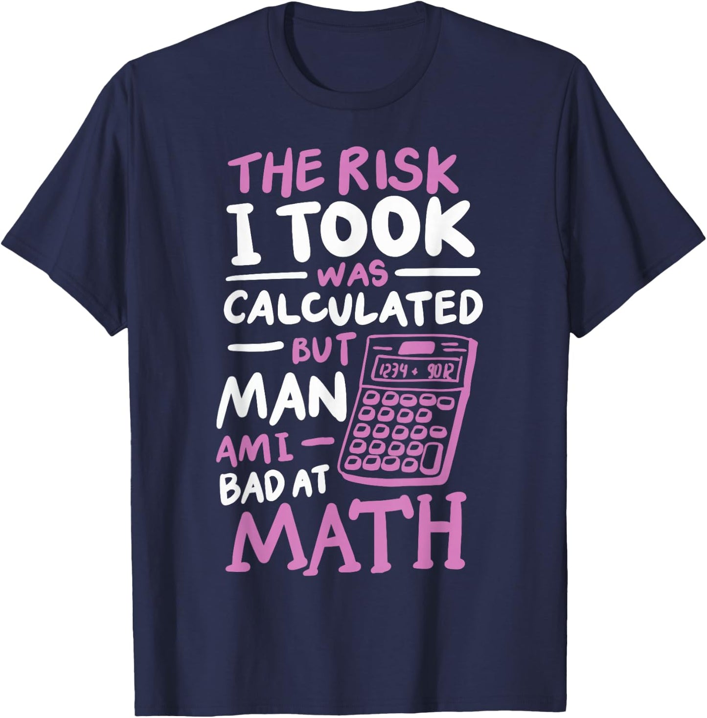 The Risk I Took Was Calculated But Man Am I Bad At Math T-Shirt - T-Shirt | Navy