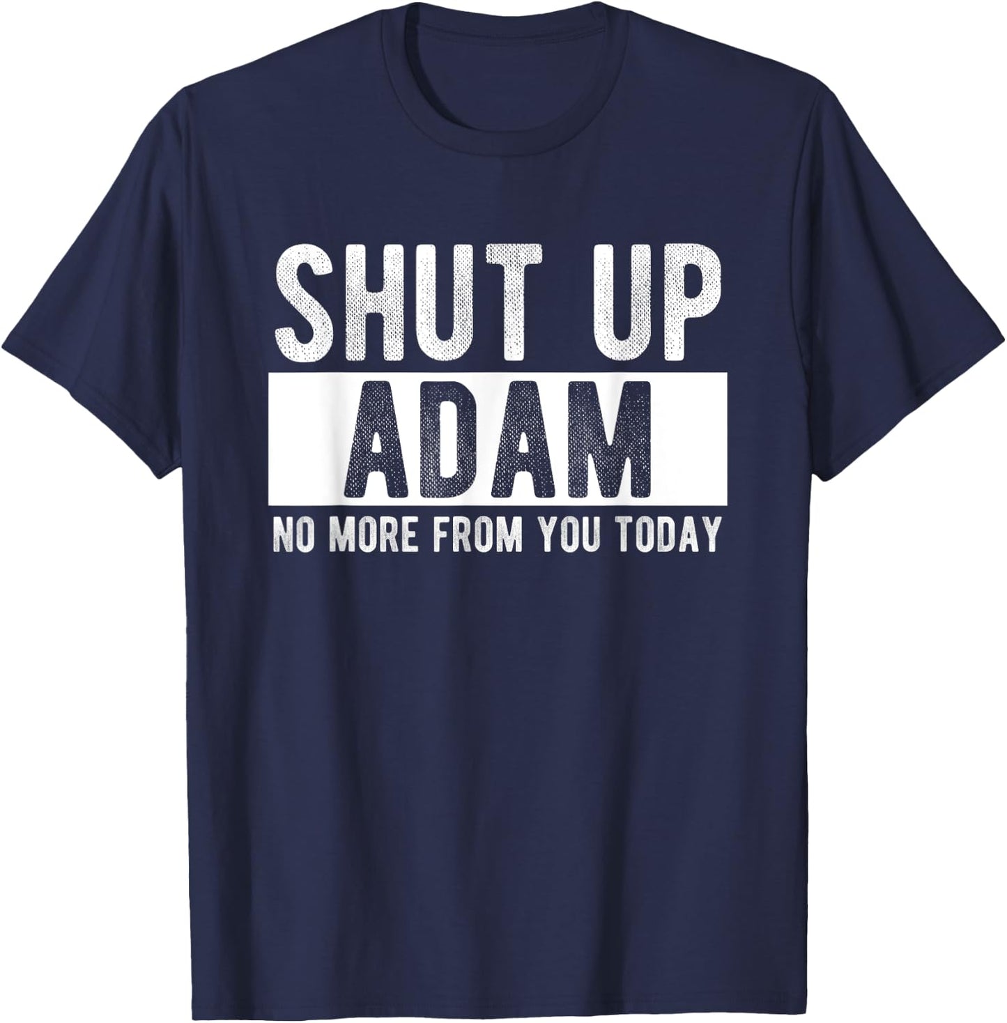 Shut Up Adam No More From You Today Funny Adam Name T-Shirt - T-Shirt | Navy