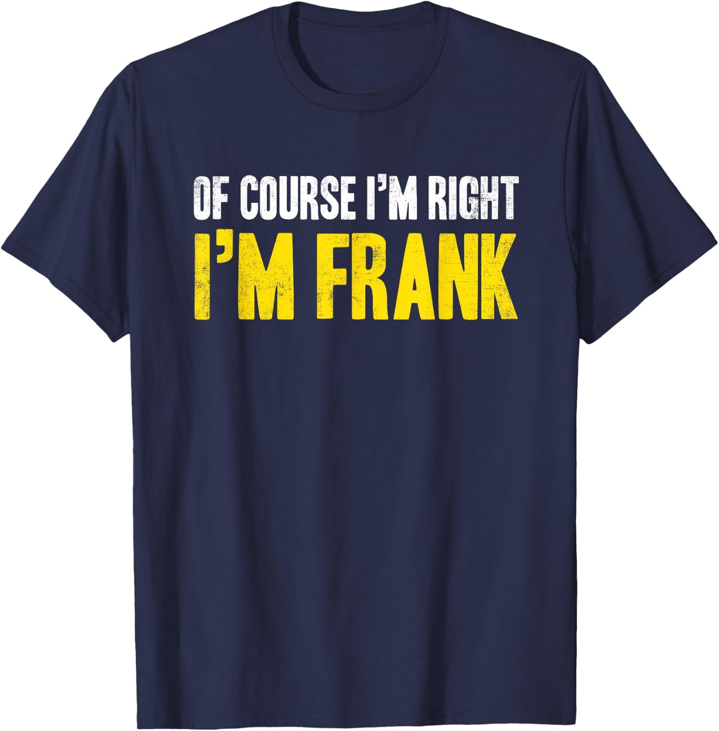 Funny Frank Of Course I'm Right I'm Frank Gifts Birthday T-Shirt - T-Shirt | Navy