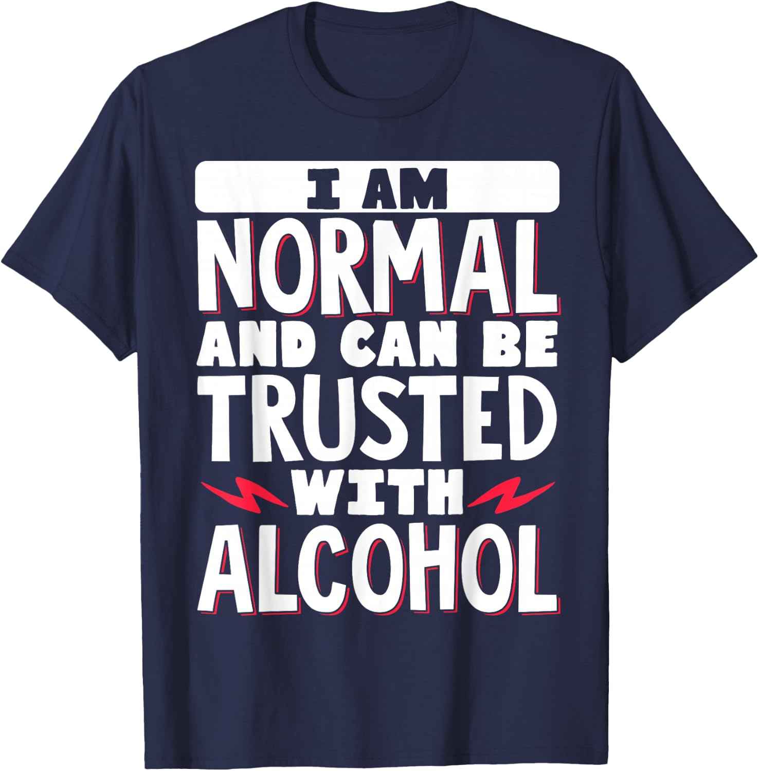 I Am Normal And Can Be Trusted With Alcohol T-Shirt - T-Shirt | Navy