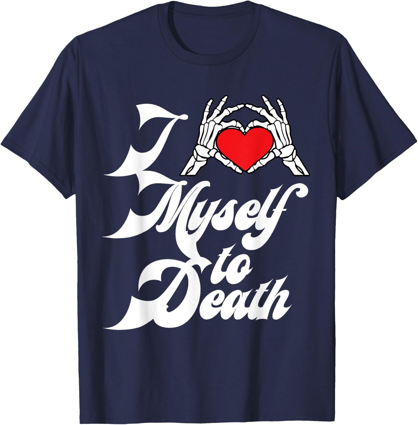 I Love Myself To Death I Heart Myself To Death T-Shirt - T-Shirt | Navy