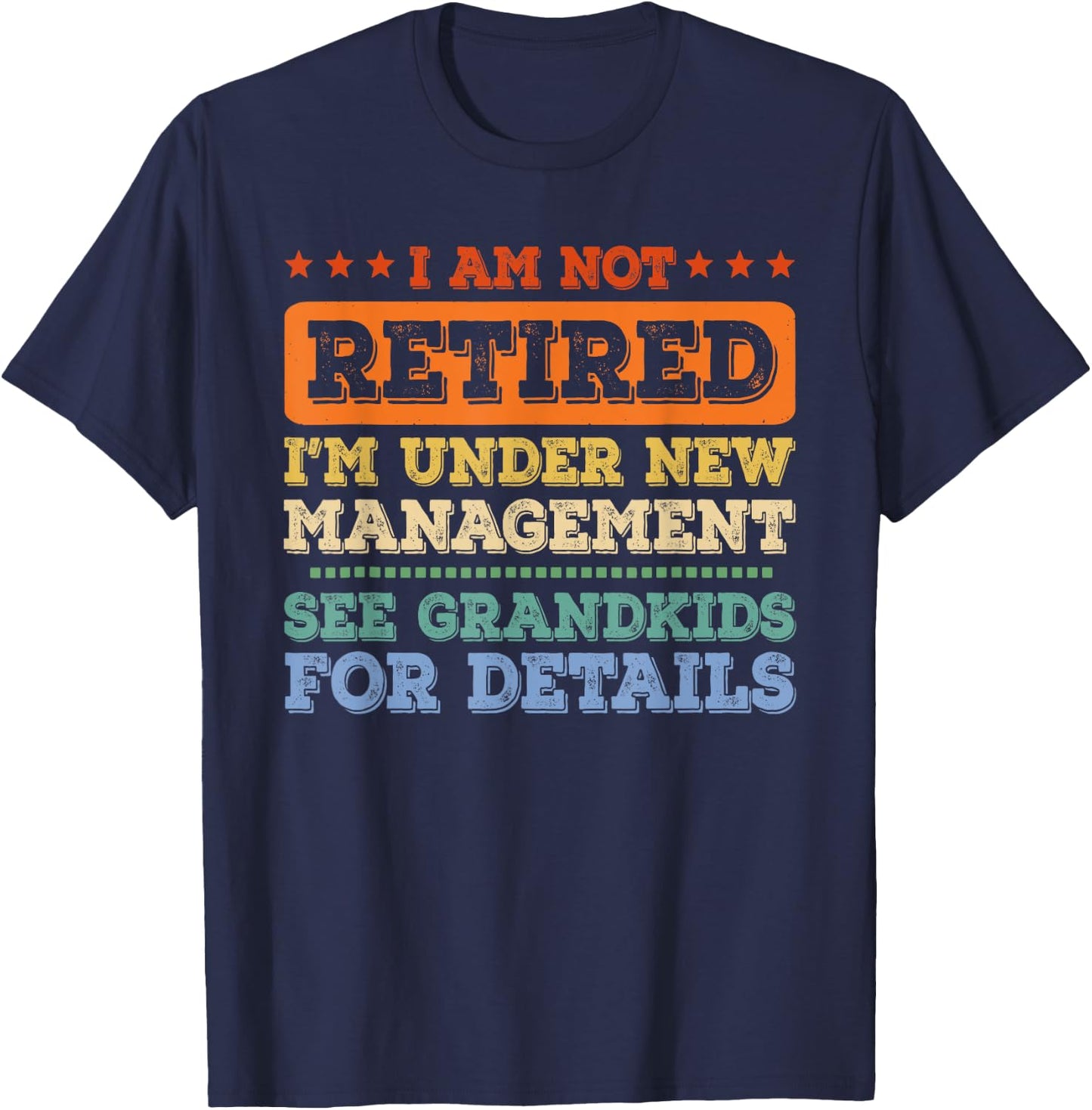 I Am Not Retired I'm Under New Management See Grandkids T-Shirt - T-Shirt | Navy