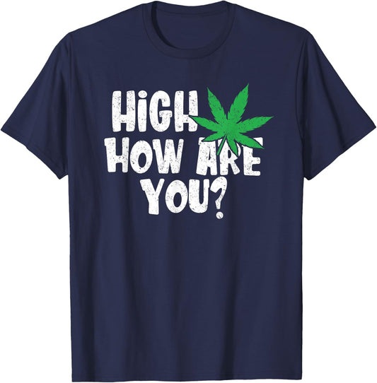 High How Are You? Stoner Weed Marijuana Smoker Funny Pot T-Shirt - T-Shirt | Navy