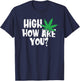 High How Are You? Stoner Weed Marijuana Smoker Funny Pot T-Shirt - T-Shirt | Navy