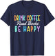 Drink Coffee Read Books Be Happy - Caffeine Lover T-Shirt - T-Shirt | Navy