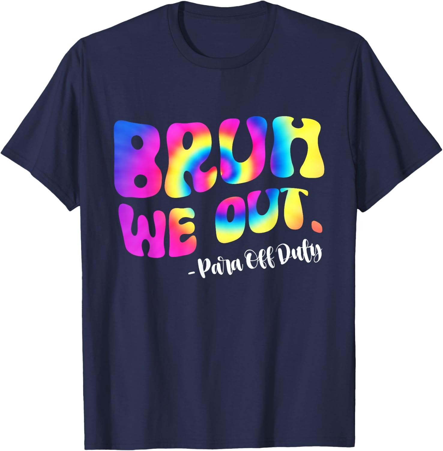 Tie Dye Bruh We Out Para Off Duty Teacher Last Day Of School Women Girls Kids T-Shirt - T-Shirt | Navy