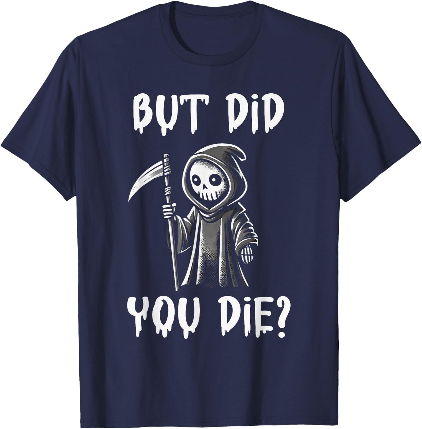 But Did You Die Funny Grim Reaper Humor T-Shirt - T-Shirt | Navy