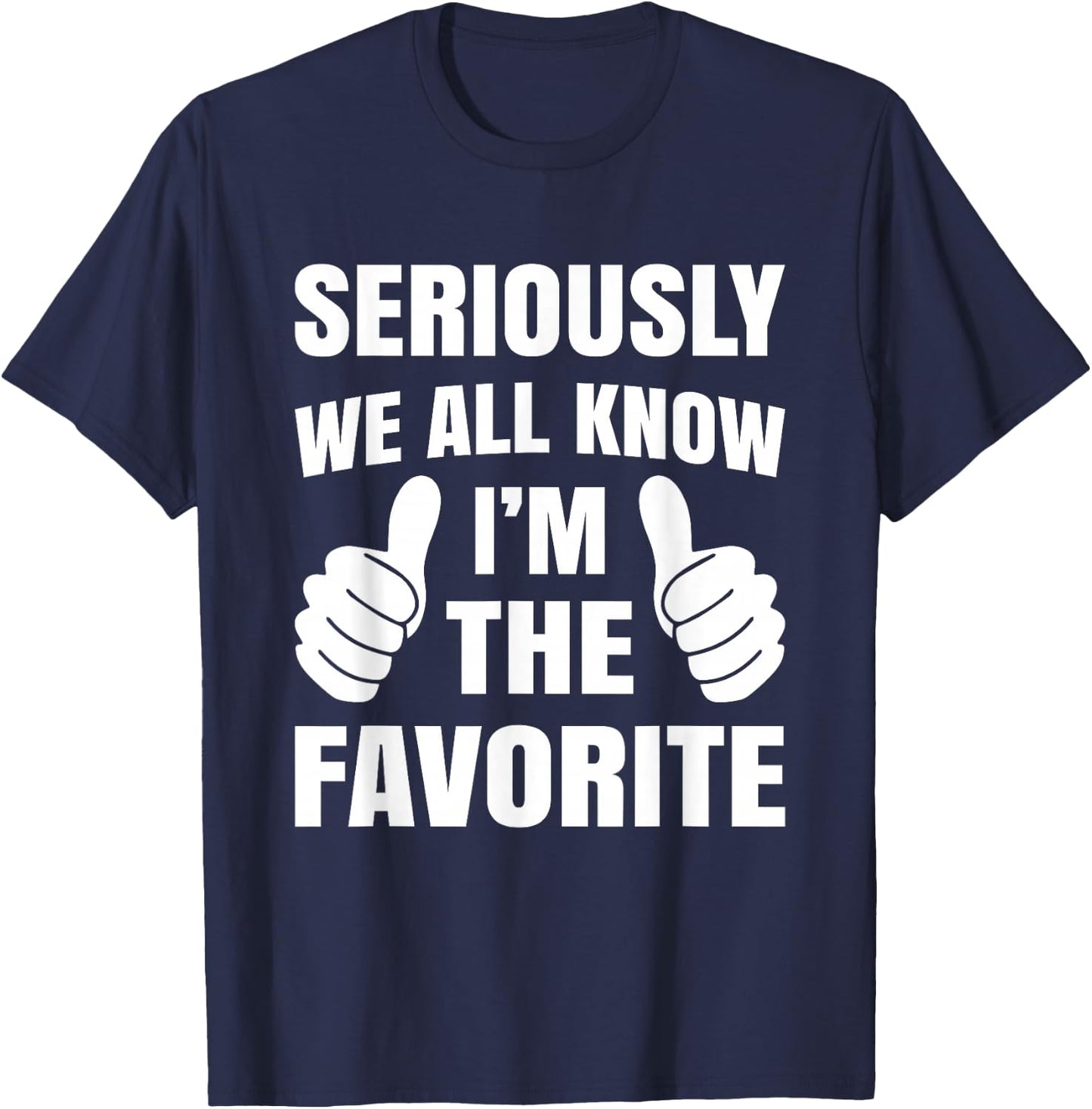 Seriously We All Know I'm The Favorite T-Shirt - T-Shirt | Navy
