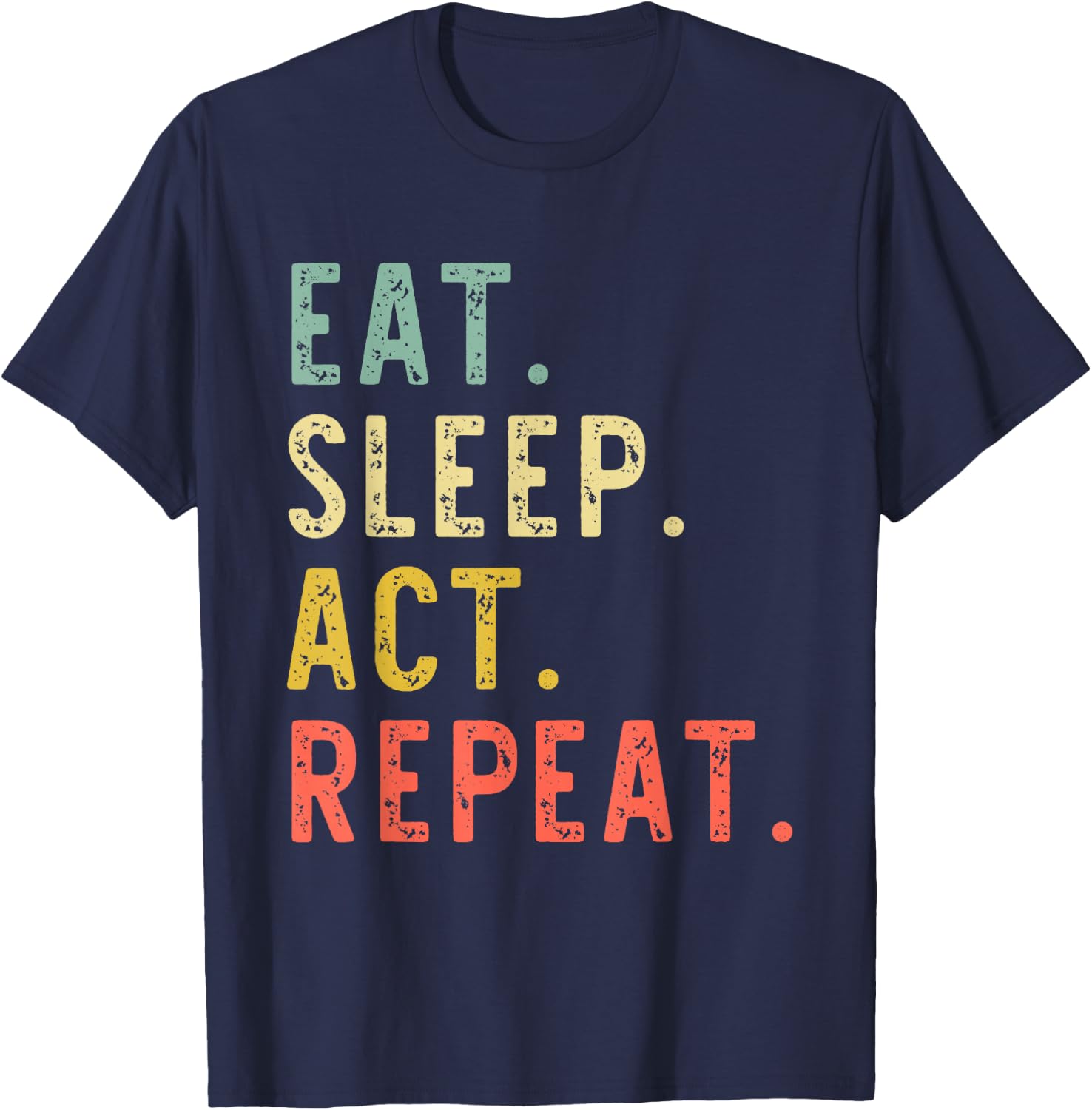 Eat Sleep Act Repeat Actor Actress Acting Vintage Funny T-Shirt - T-Shirt | Navy