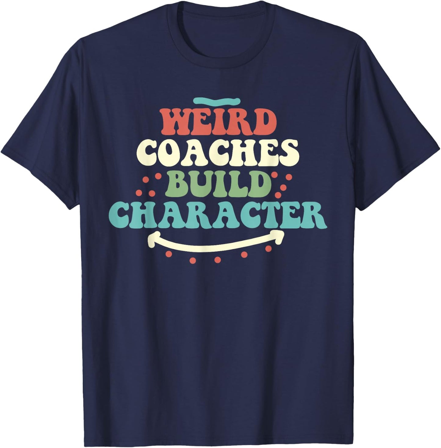 Weird Coaches Build Character Coach Funny T-Shirt - T-Shirt | Navy
