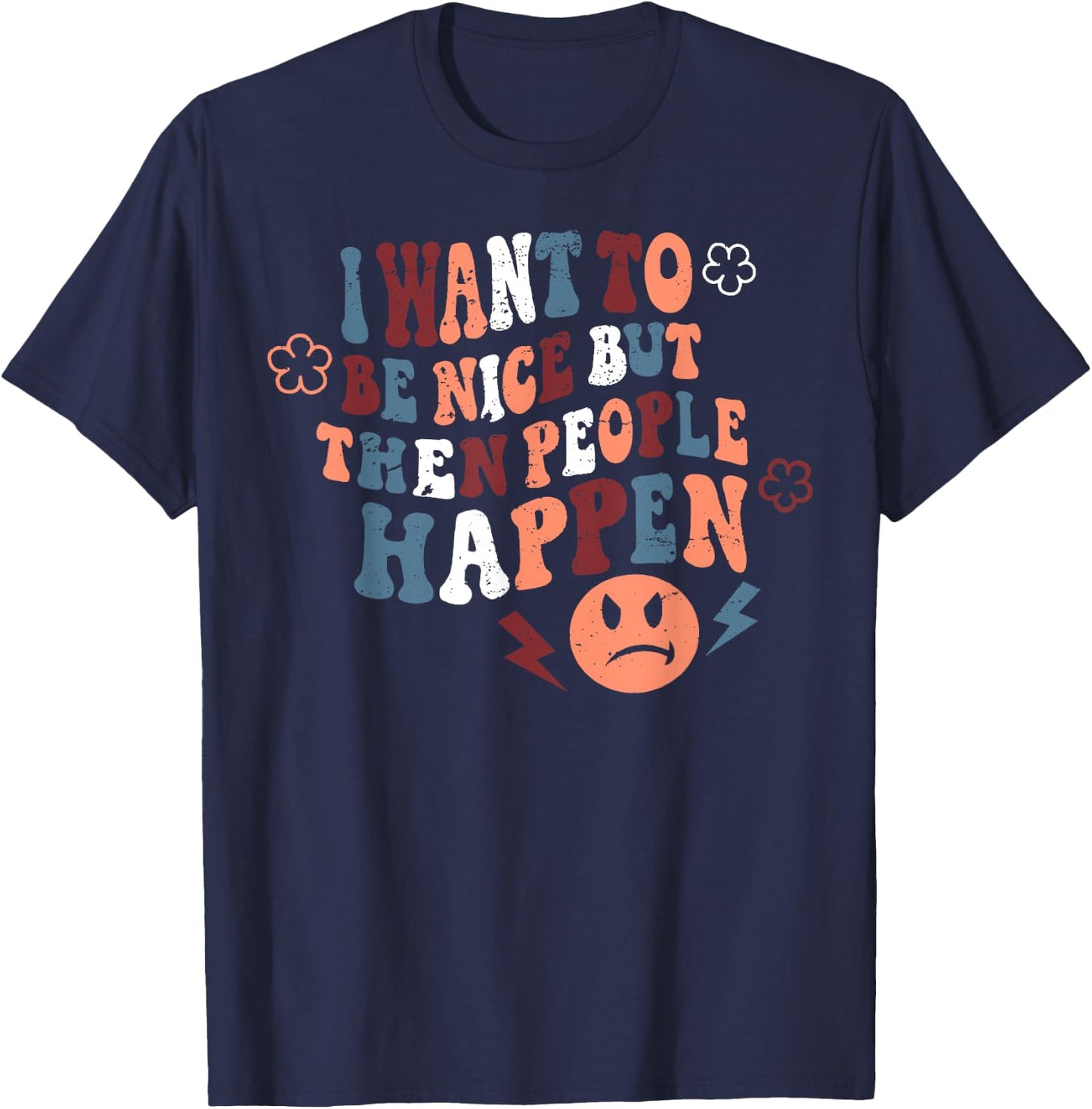 I Want To Be Nice But Then People Happen T-Shirt - T-Shirt | Navy