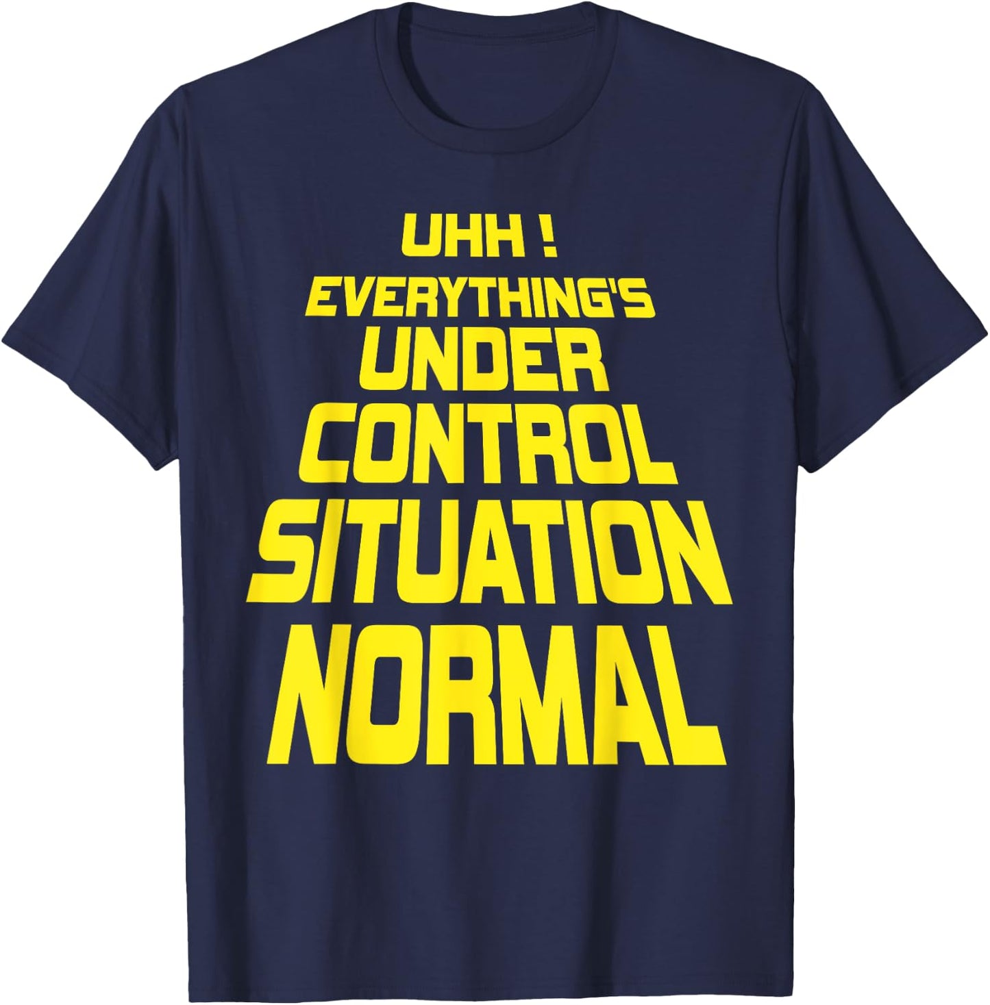 Uhh Everything's Under Control Situation Normal Funny memes T-Shirt - T-Shirt | Navy