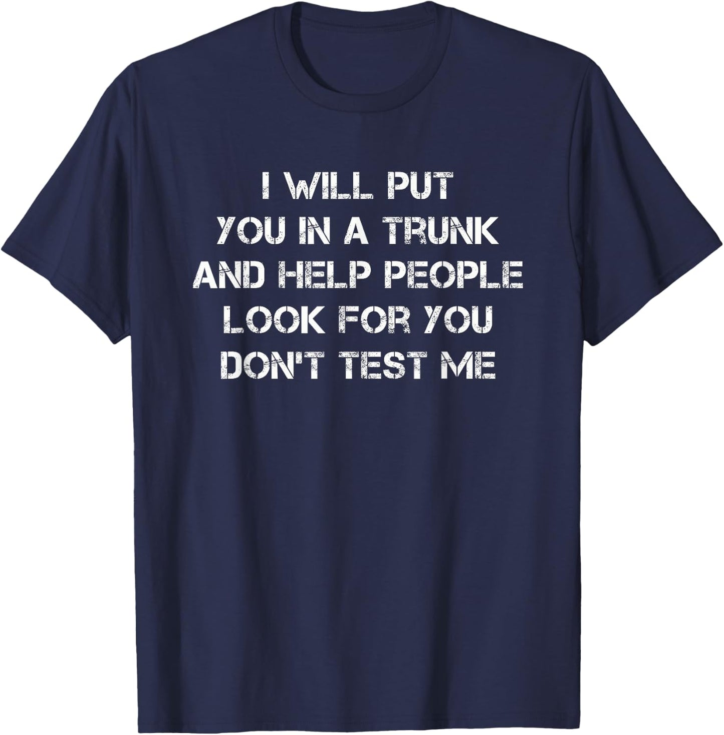 I Will Put You In A Trunk Funny Sarcasm T-Shirt - T-Shirt | Navy