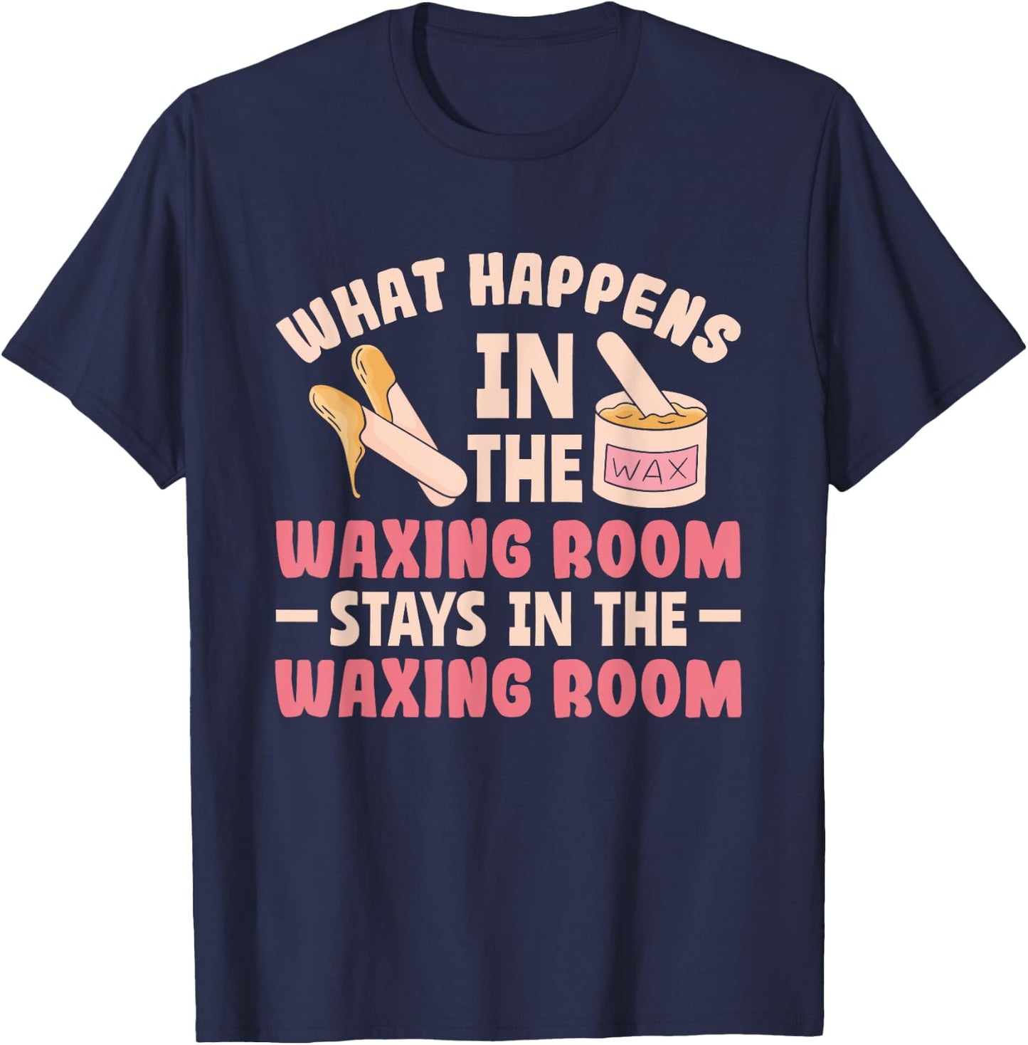 What Happens In The Waxing Room Funny Wax Esthetician Waxing T-Shirt - T-Shirt | Navy