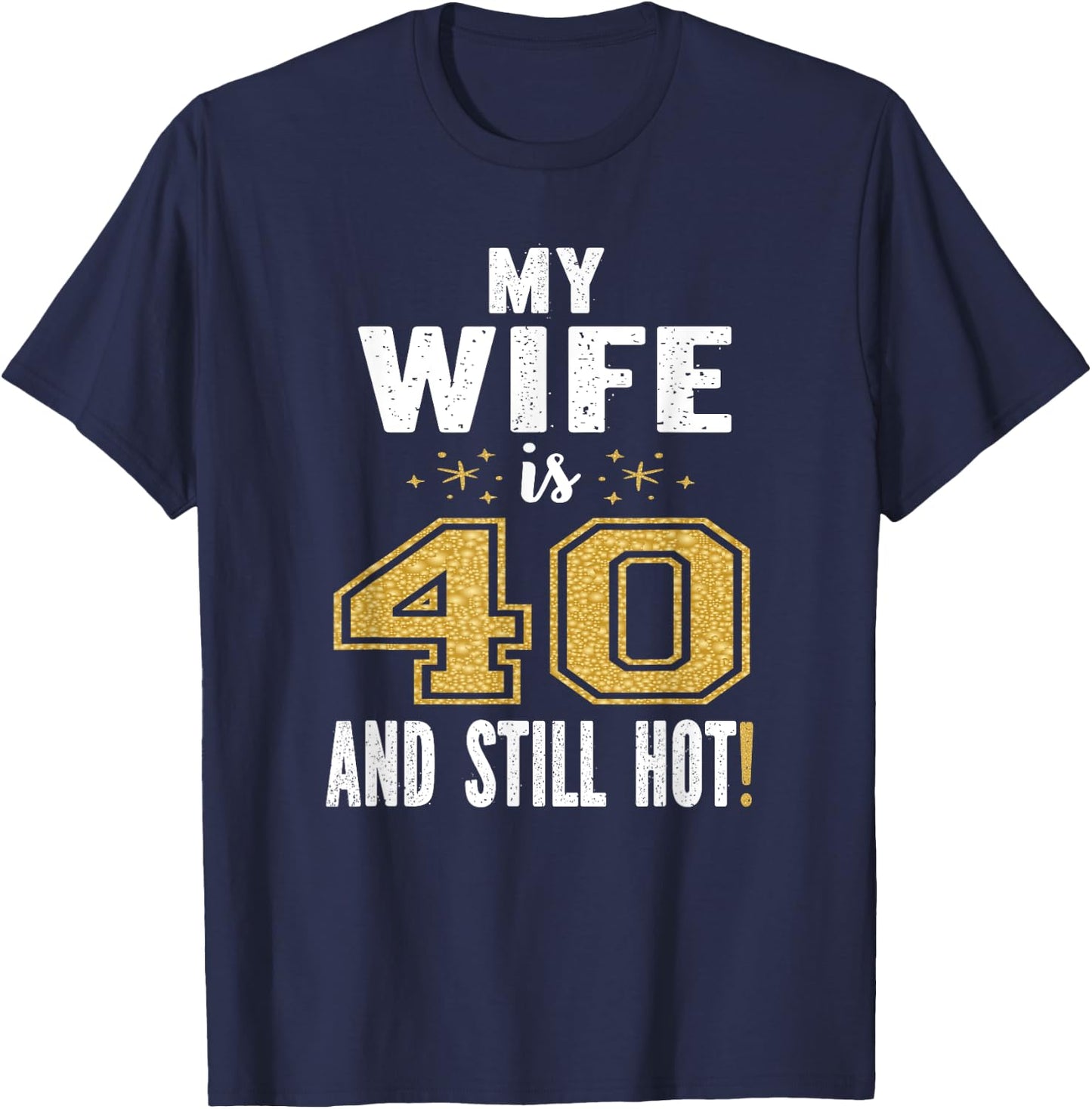 My Wife Is 40 And Still Hot 40th Birthday Gift T-Shirt - T-Shirt | Navy