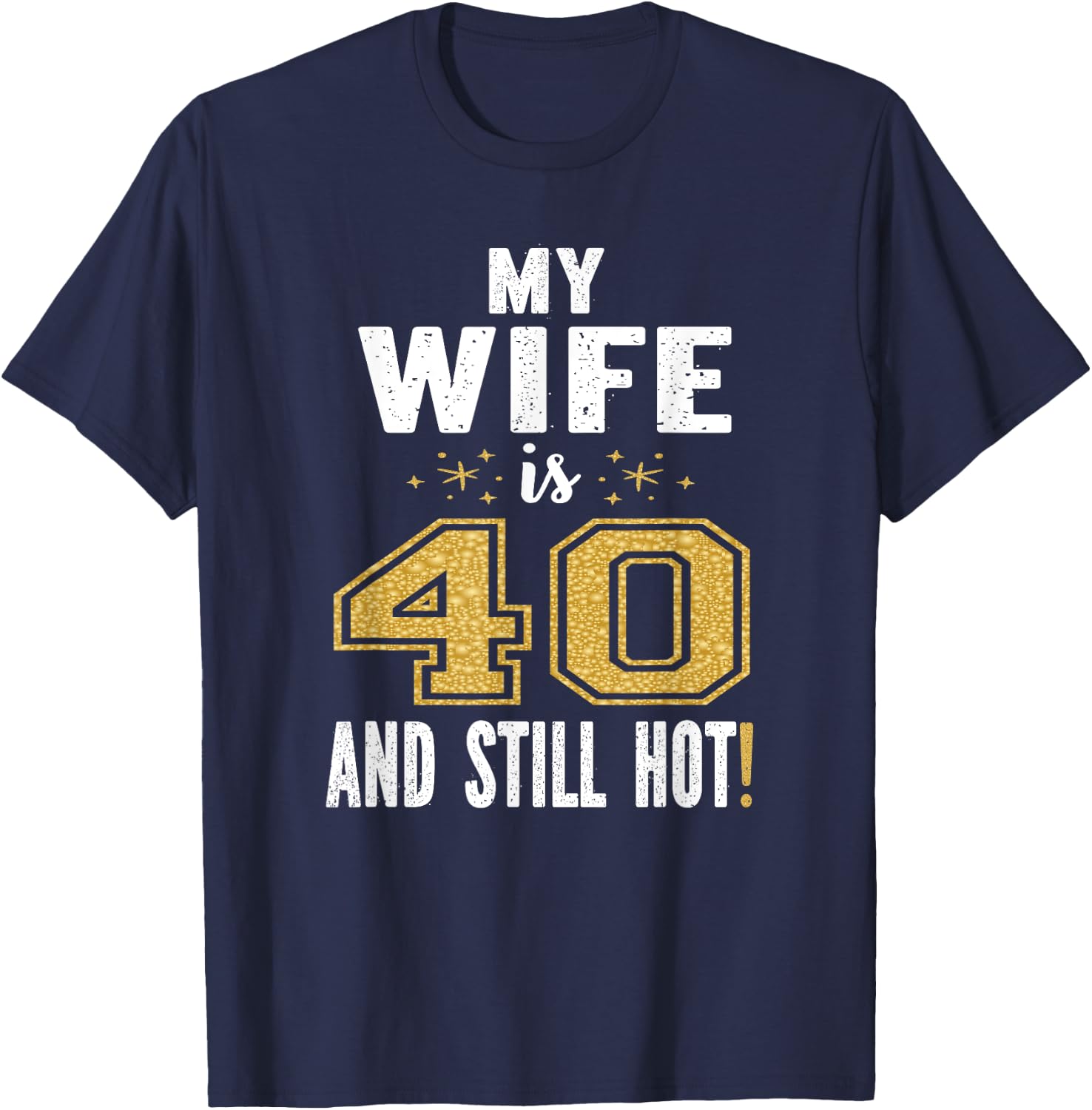 My Wife Is 40 And Still Hot 40th Birthday Gift T-Shirt - T-Shirt | Navy