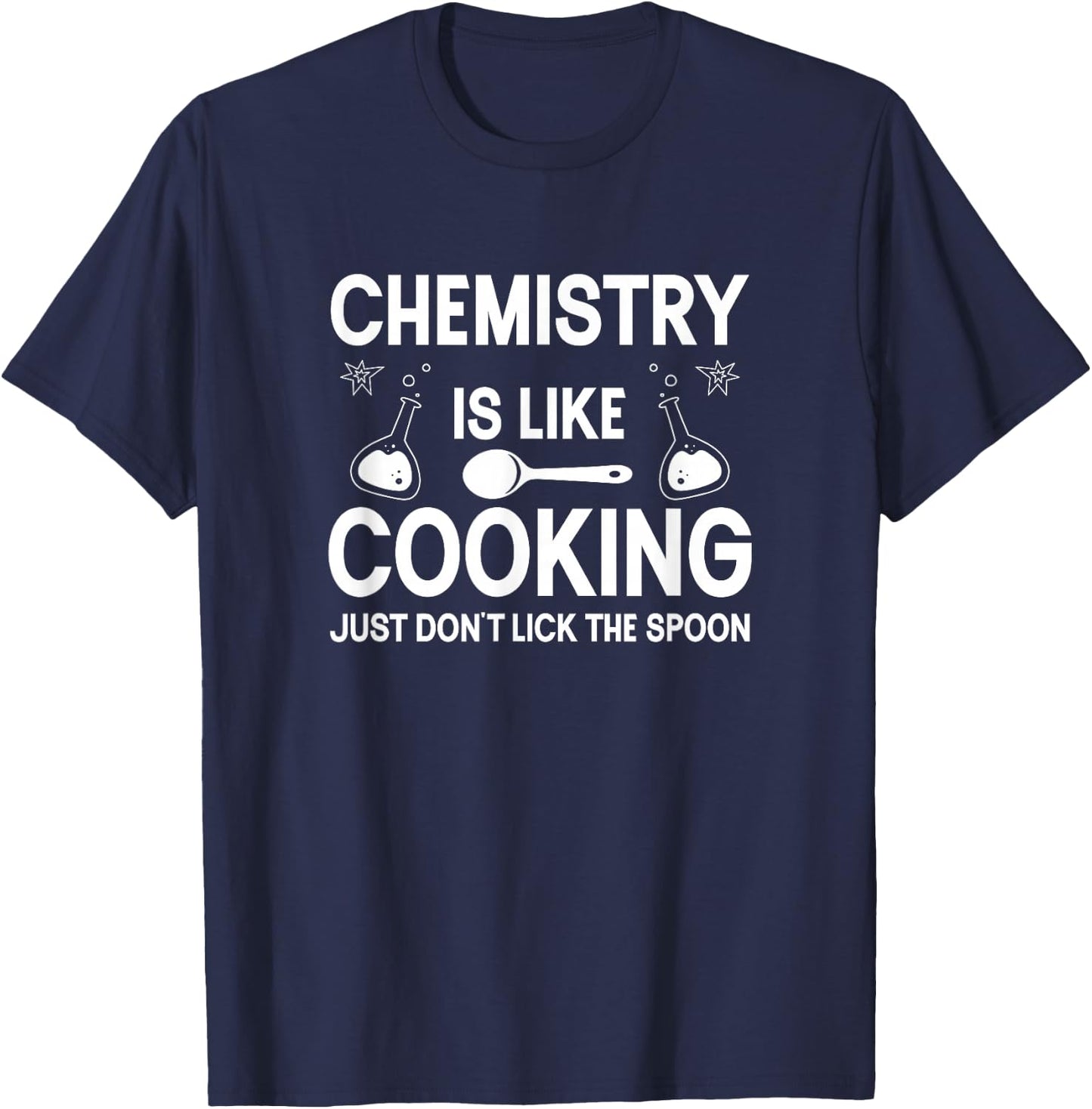 Science Chemistry Is Like Cooking Just Don't Lick The Spoon T-Shirt - T-Shirt | Navy