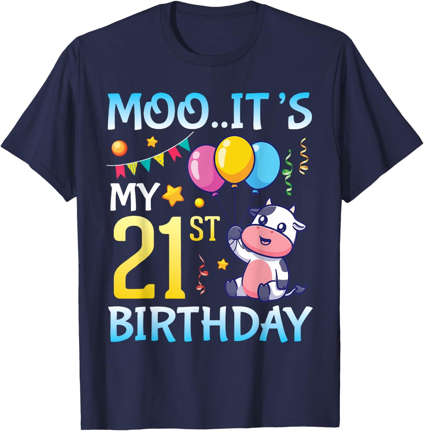 Cow with Balloons MOO It's My 21st Birthday Happy 21 Years T-Shirt - T-Shirt | Navy