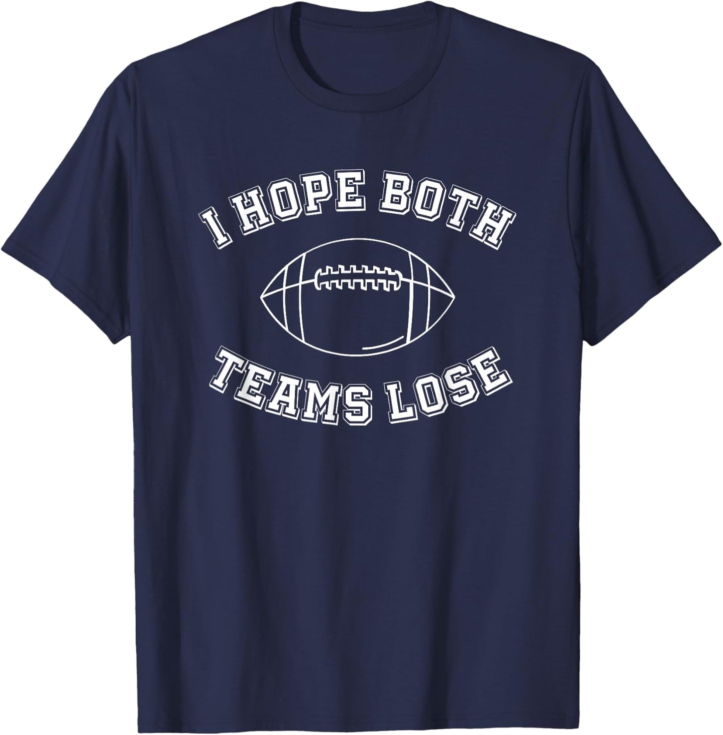 Sarcastic Football Tailgate Party I Hope Both Teams Lose , Small T-Shirt - T-Shirt | Navy