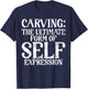 The ultimate Form of Self Expression Carving T-Shirt - T-Shirt | Navy