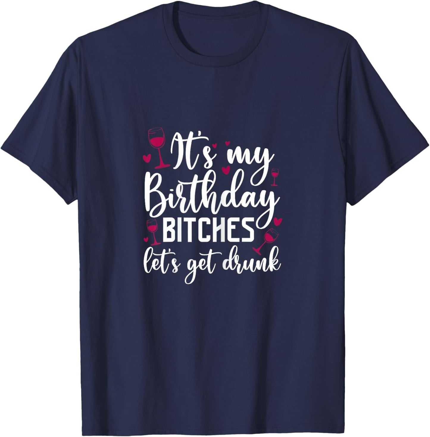 It's My Birthday Bitches Let's Get Drunk Wine Drinking Party T-Shirt - T-Shirt | Navy
