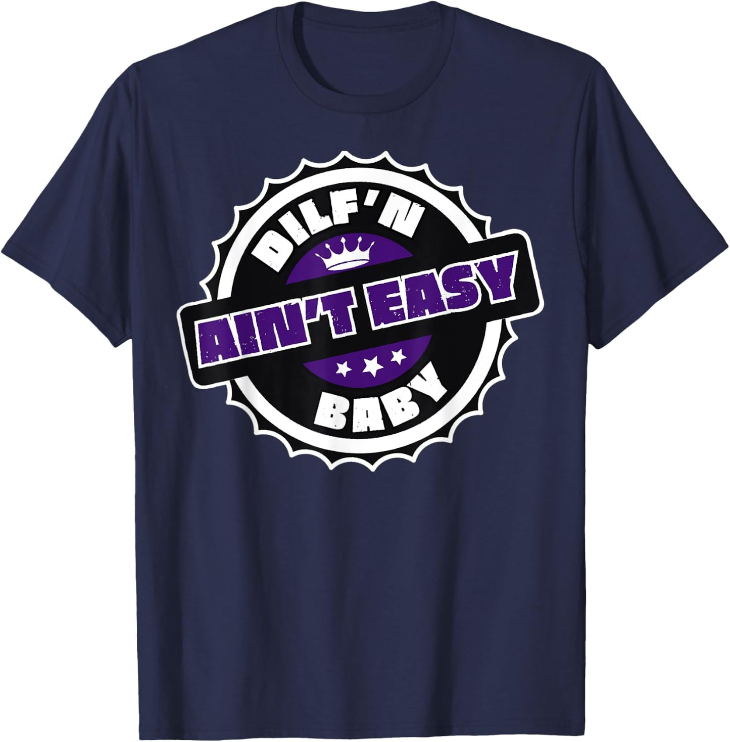 DILF’N Ain’t Easy Baby Funny Sexy Dad Life Adult Humor T-Shirt - T-Shirt | Navy