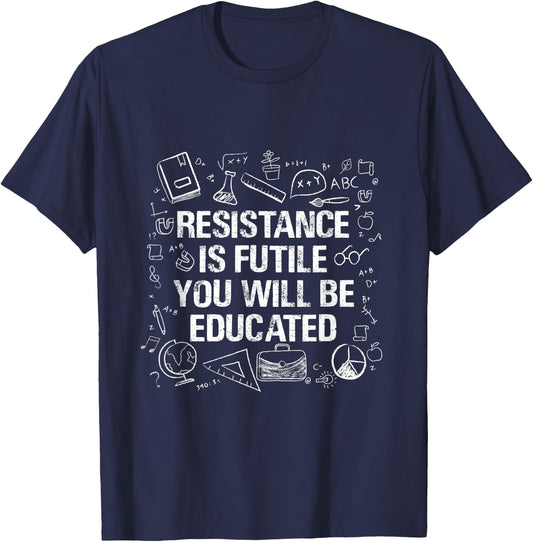 Resistance Is Futile You Will Be Educated - Funny Teacher Men Women T-Shirt - T-Shirt | Navy