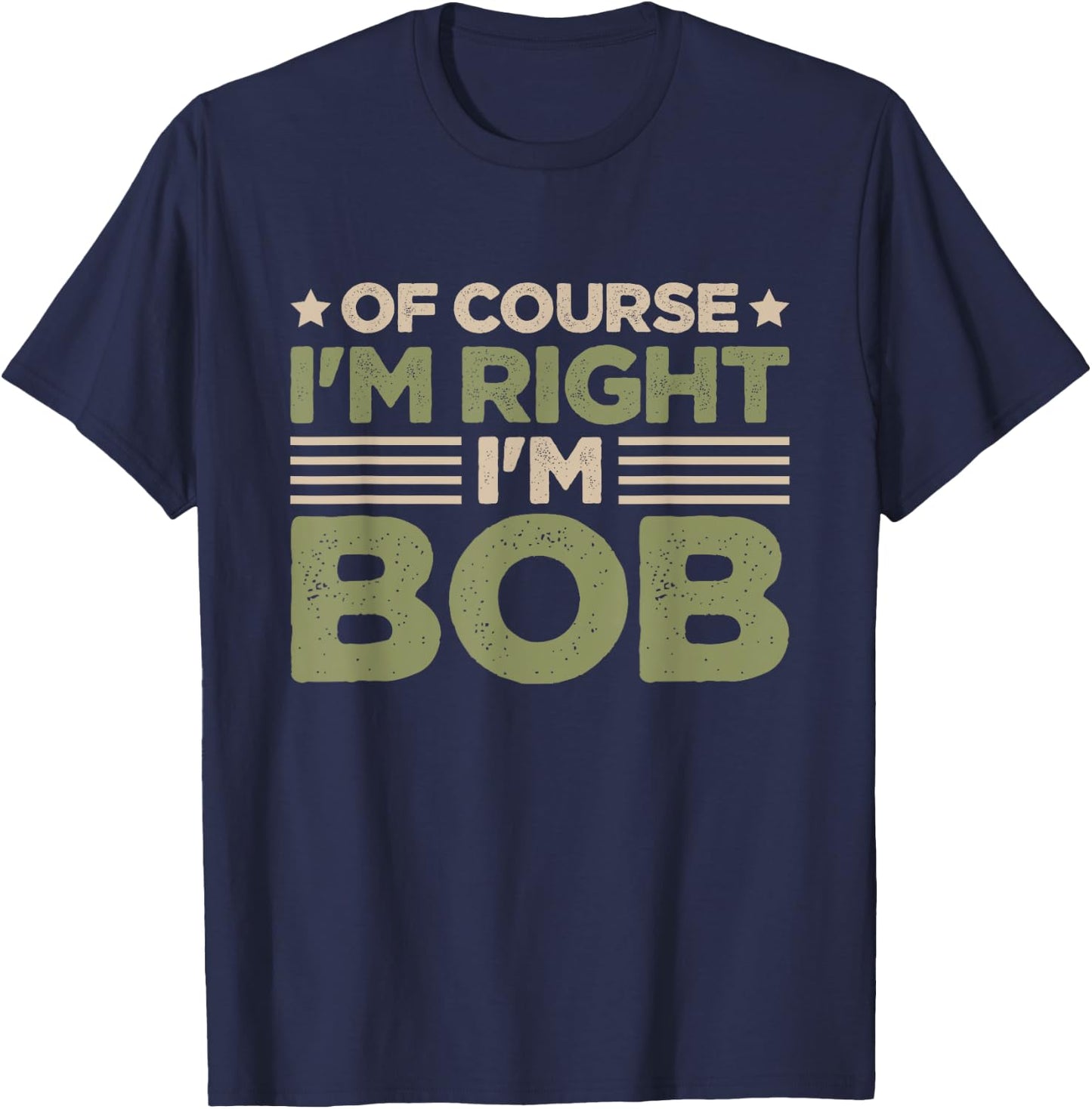 Name Bob Of Course I'm Right I'm Bob T-Shirt - T-Shirt | Navy
