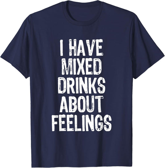 I Have Mixed Drinks About Feelings Funny Drinking T-Shirt - T-Shirt | Navy