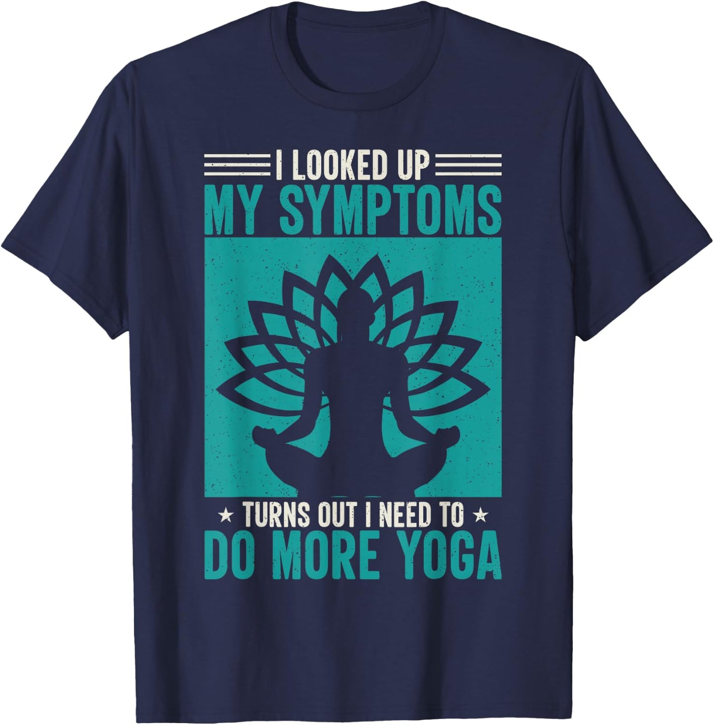 I Looked Up My Symptoms Turns Out I Need To Do More Yoga T-Shirt - T-Shirt | Navy