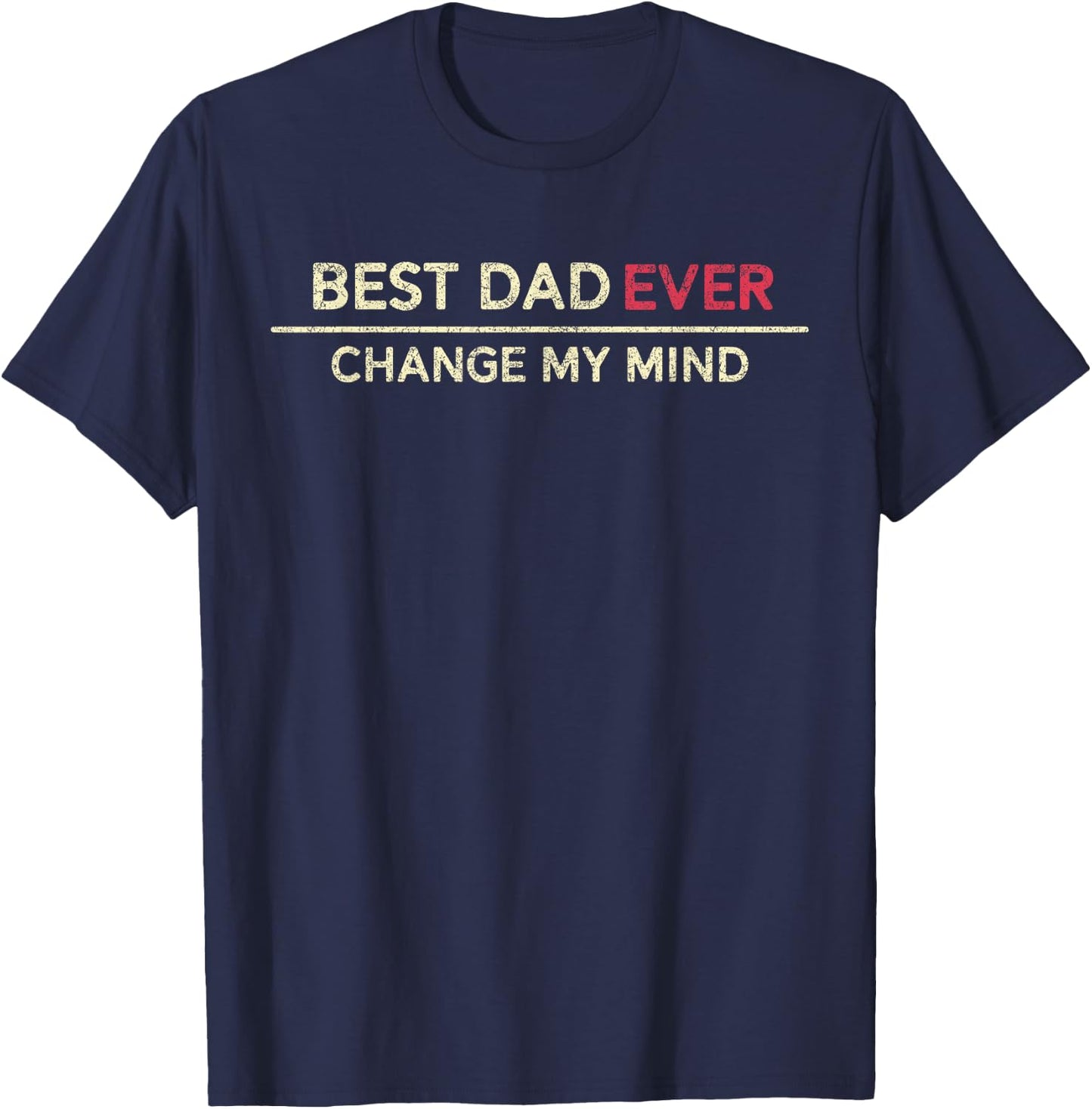 Best Dad Ever Change My Mind Father Saying T-Shirt - T-Shirt | Navy