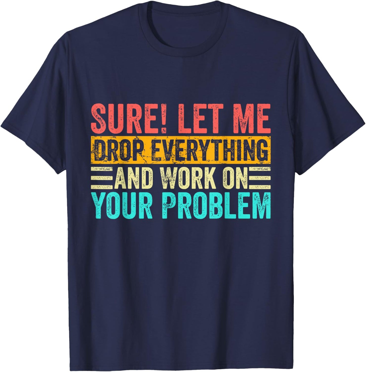 Sure Let Me Drop Everything And Work On Your Problem Vintage T-Shirt - T-Shirt | Navy