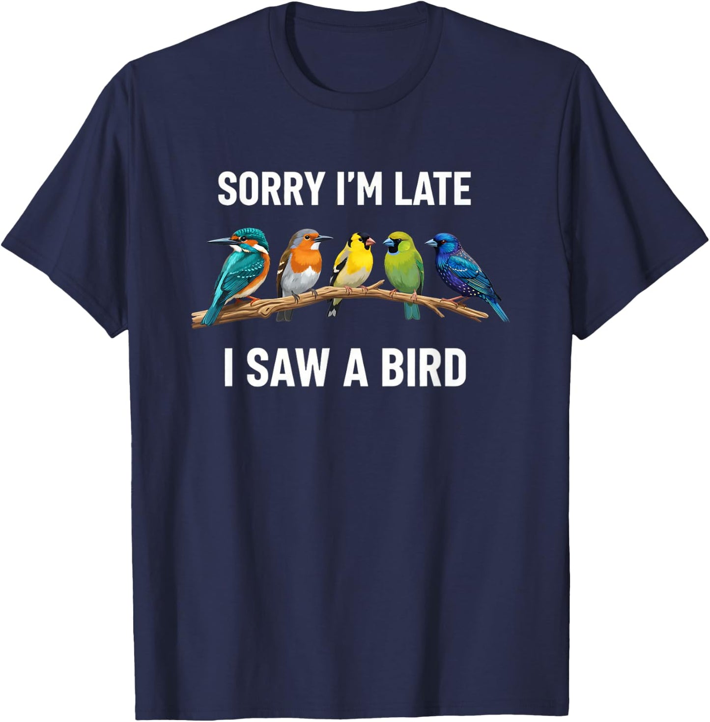 Sorry I'm Late I Saw A Bird Birding Birder Bird Watching T-Shirt - T-Shirt | Navy