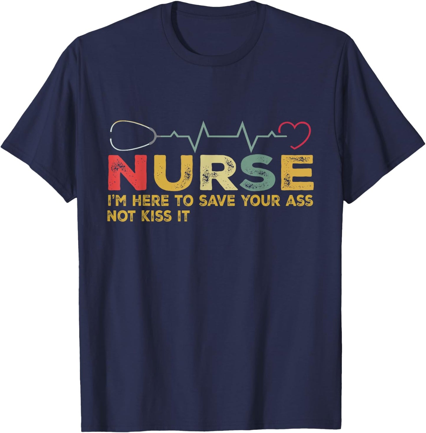 Nurse I'm Here To Save Your Ass Not Kiss It Heartbeat Retro T-Shirt - T-Shirt | Navy