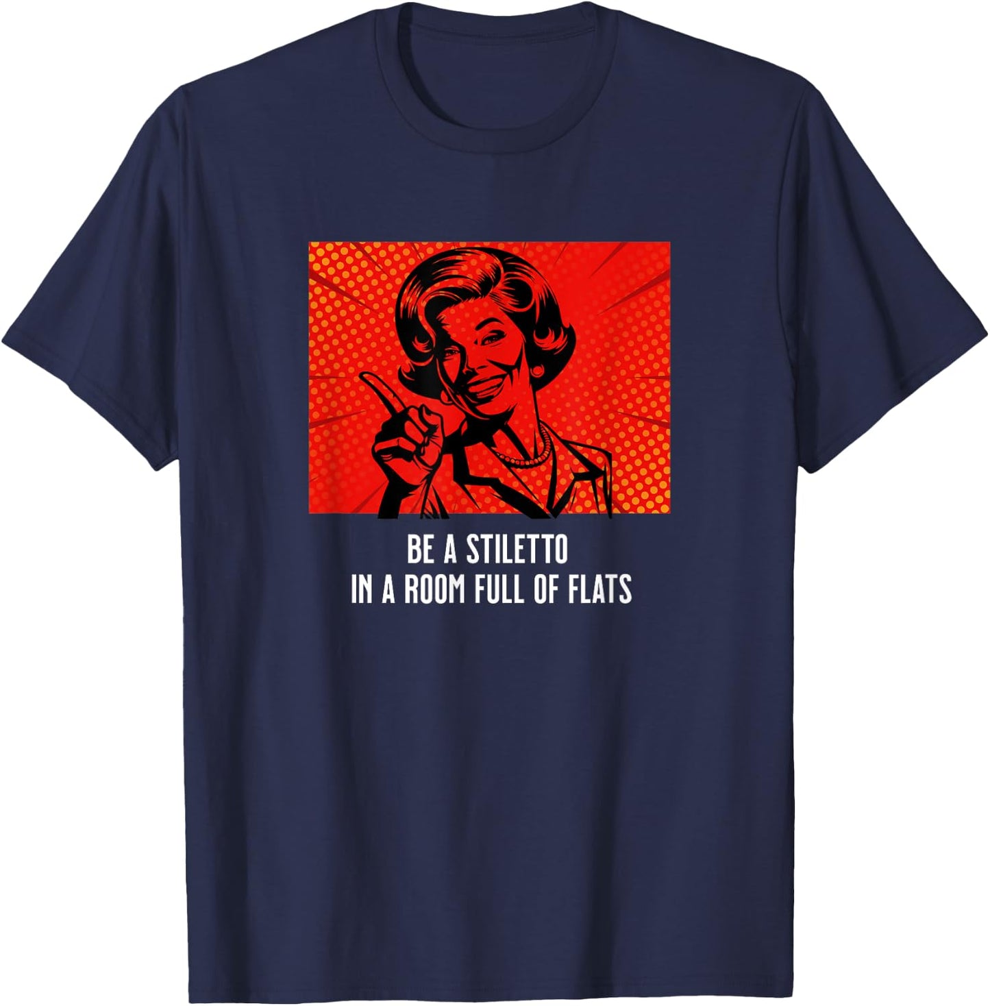 Retro Lady Humor Be a Stiletto in a Room Full of Flats T-Shirt - T-Shirt | Navy