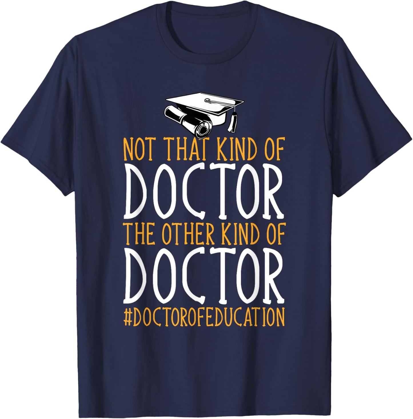Ed.D. Doctorate Not That Kind Of Doctor of Education T-Shirt - T-Shirt | Navy