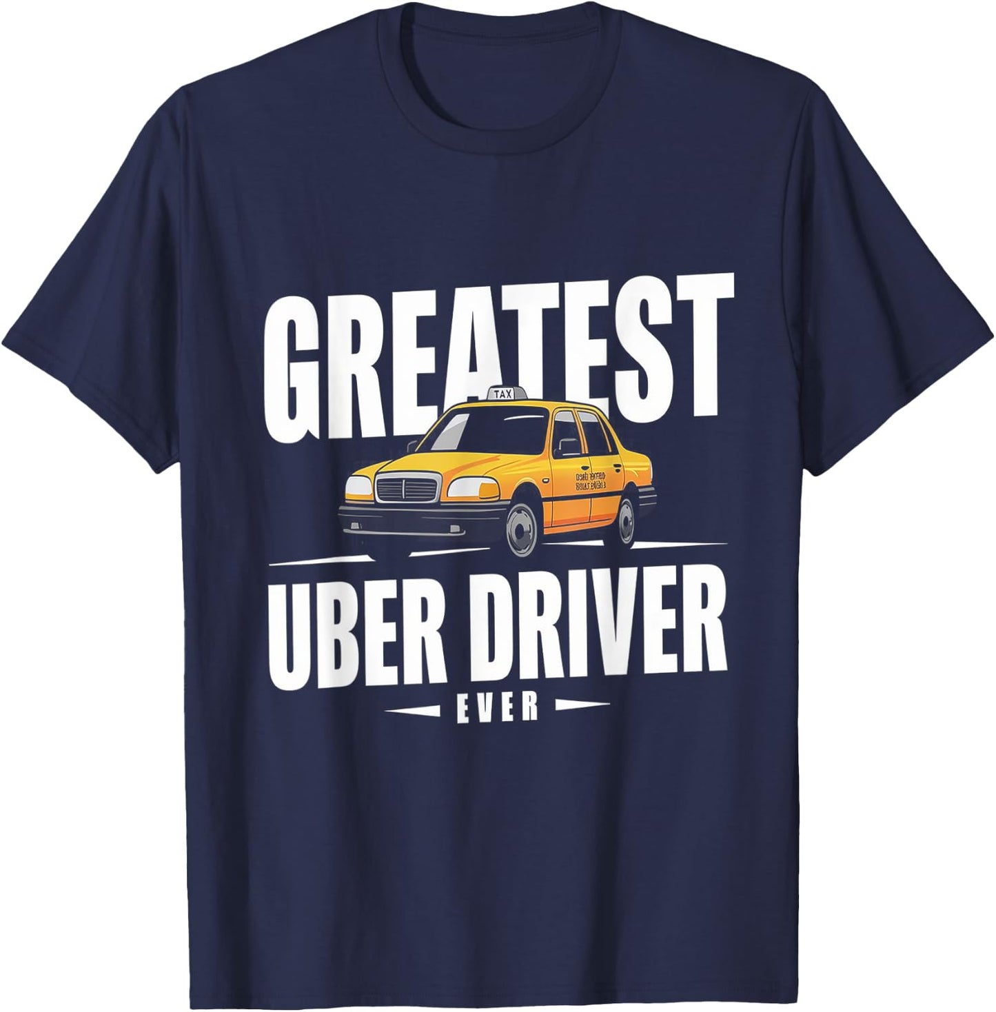 Greatest Uber Driver Ever Uber Driver Funny T-Shirt - T-Shirt | Navy