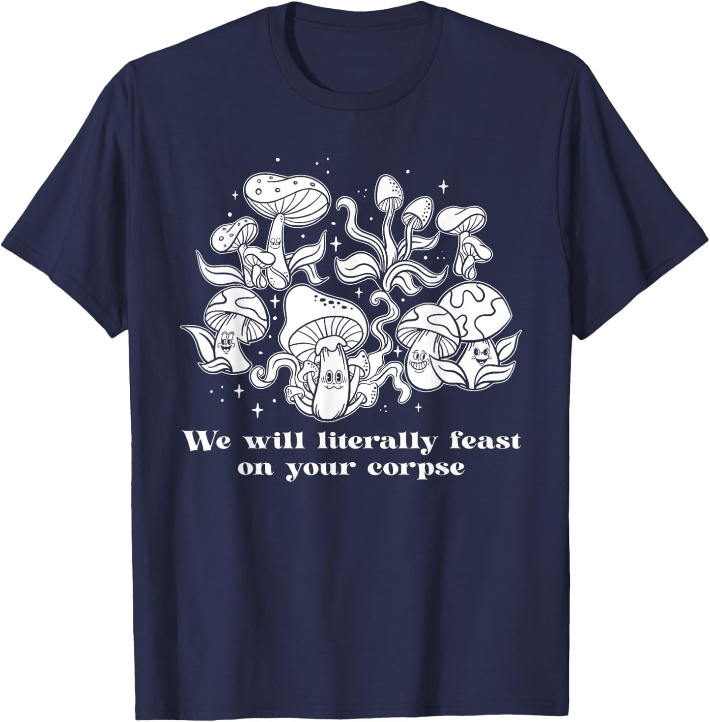 We Will Literally Feast On Your Corpse, Funny Mushroom T-Shirt - T-Shirt | Navy