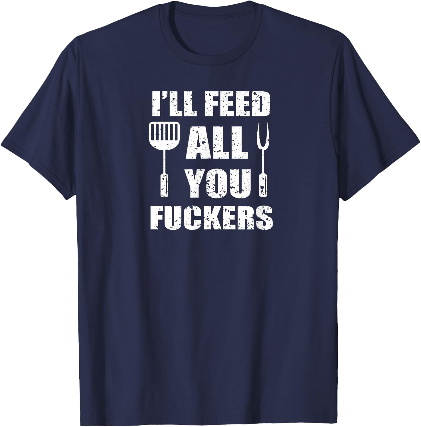 BBQ Dad Joke I'll Feed All You Fuckers Barbecue Cookout Chef T-Shirt - T-Shirt | Navy