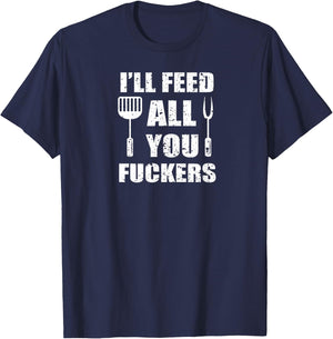 BBQ Dad Joke I'll Feed All You Fuckers Barbecue Cookout Chef T-Shirt - T-Shirt | Navy