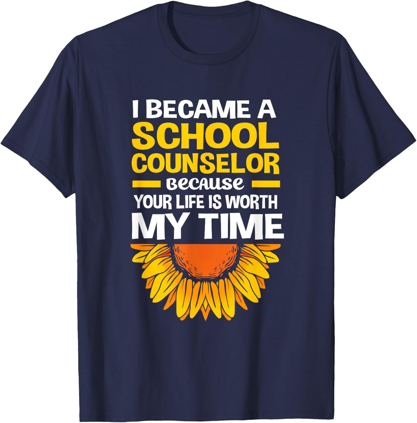 Cute Sunflower Your Life Is Worth My Time School Counselor T-Shirt - T-Shirt | Navy