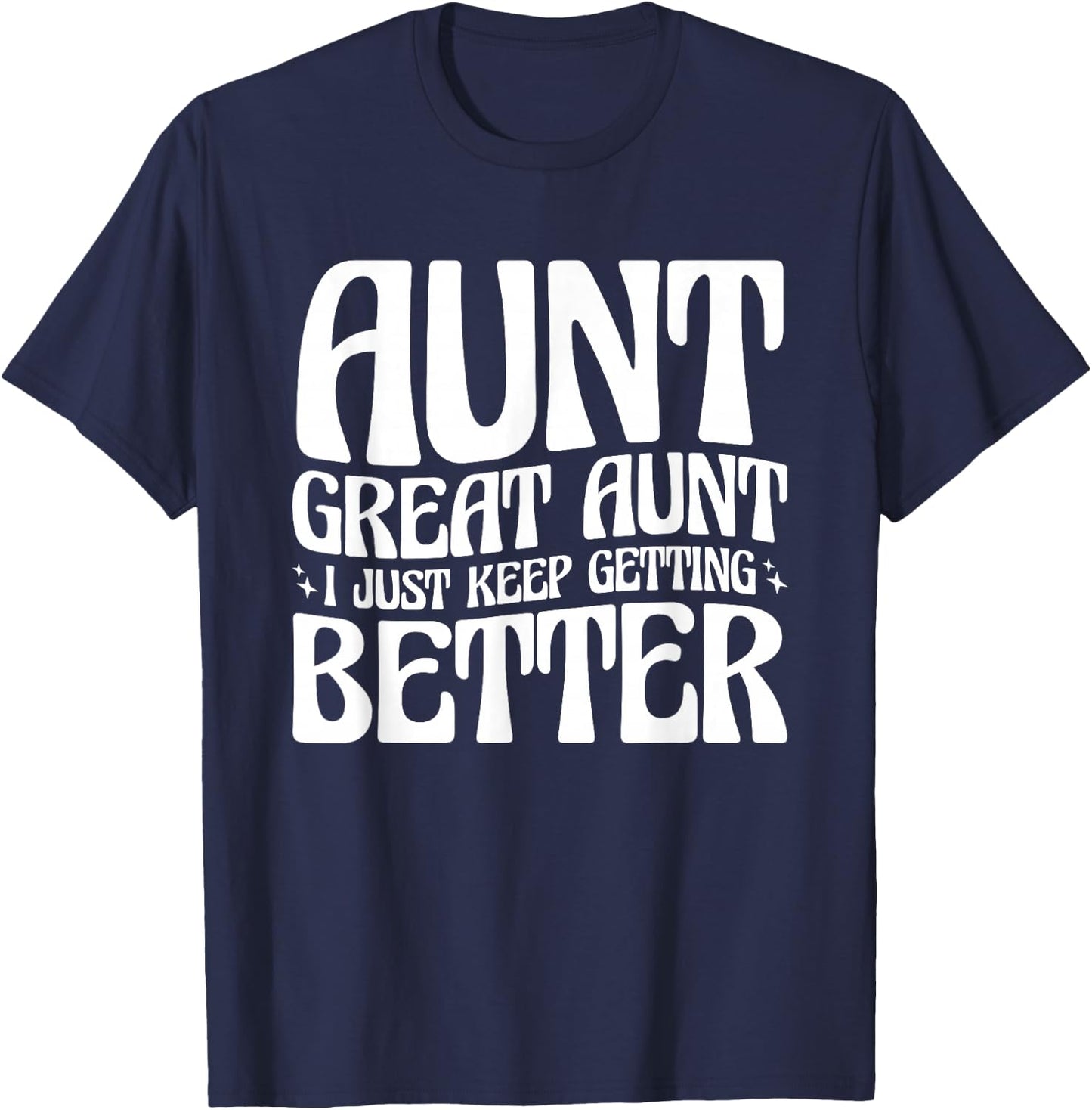 Aunt Great Aunt, I Just Keep Getting Better T-Shirt - T-Shirt | Navy