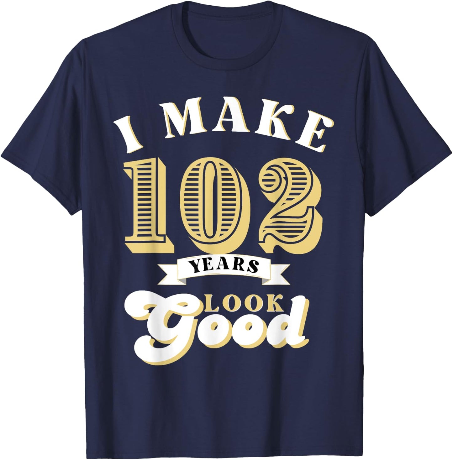I Make 102 Look Good 102 years old birthday Gifts T-Shirt - T-Shirt | Navy