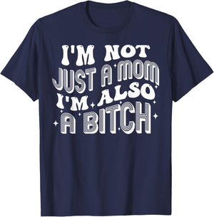 I'm Not Just A Mom I'm Also A Bitch T-Shirt - T-Shirt | Navy