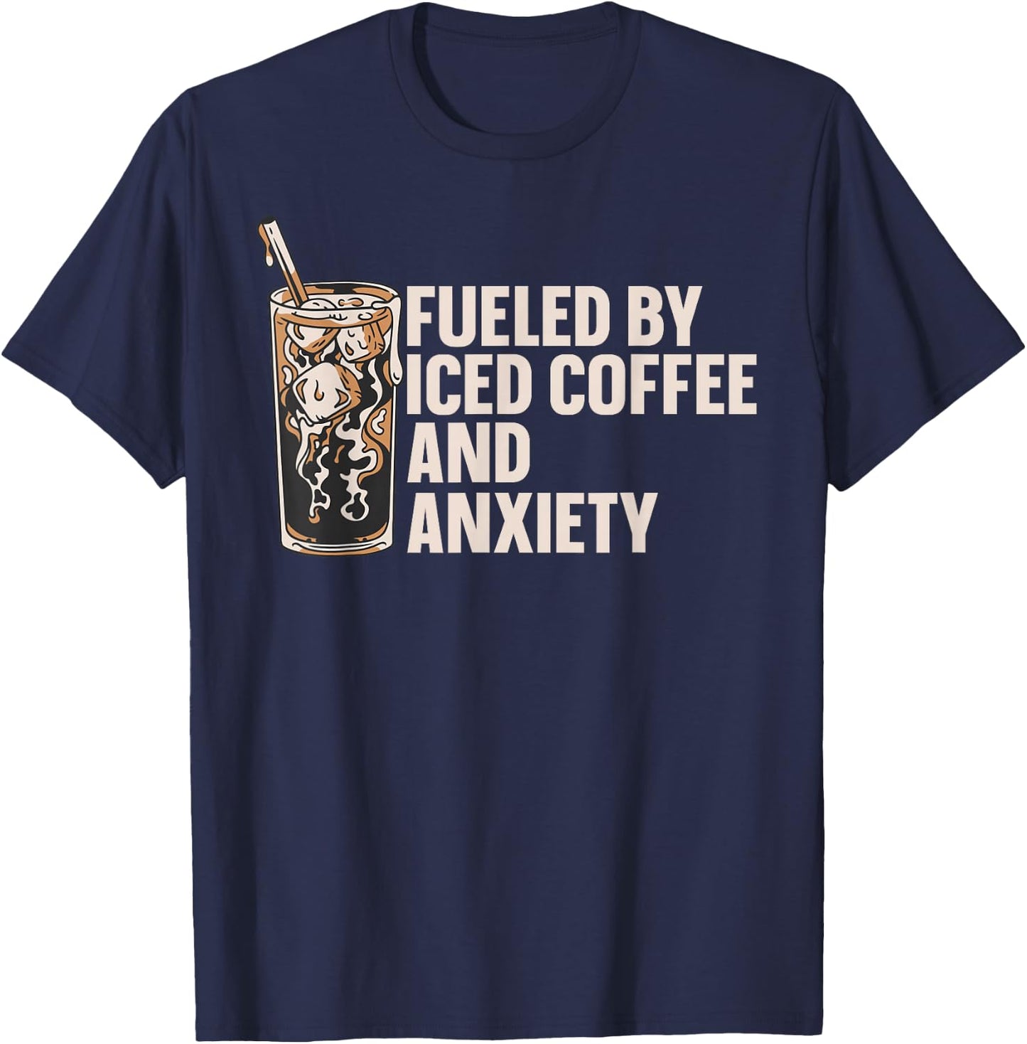 Fueled By Iced Coffee And Anxiety T-Shirt - T-Shirt | Navy