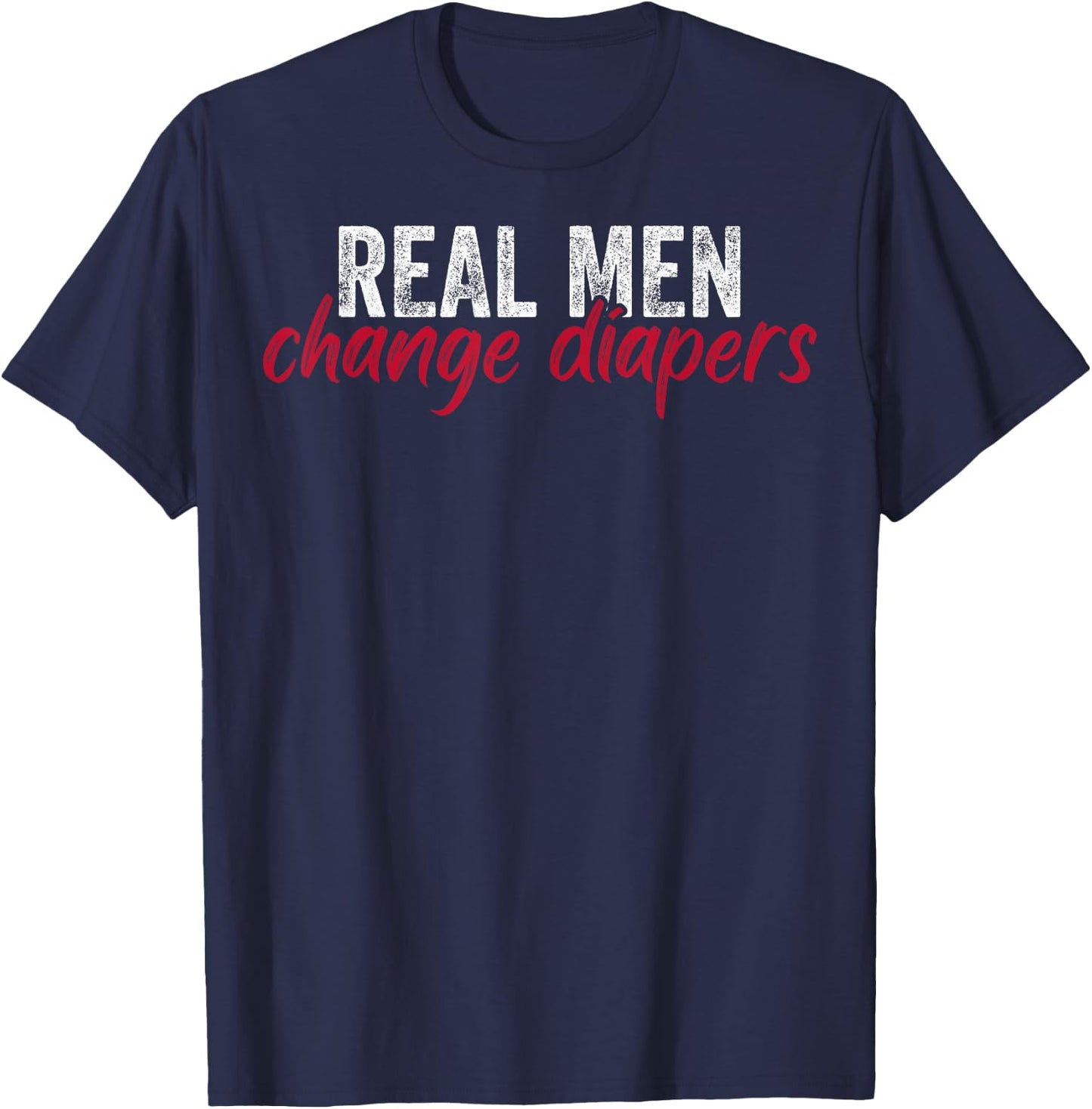 New Daddy To Be Real Men Change Diapers New Dads New Fathers T-Shirt - T-Shirt | Navy